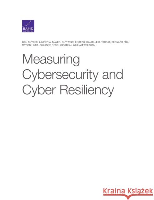 Measuring Cybersecurity and Cyber Resiliency Don Snyder Lauren A. Mayer Guy Weichenberg 9781977404374 RAND Corporation