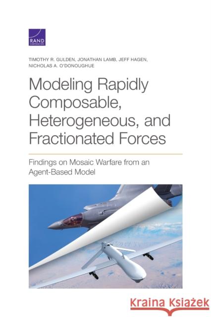 Modeling Rapidly Composable, Heterogeneous, and Fractionated Forces: Findings on Mosaic Warfare from an Agent-Based Model Timothy R. Gulden Jonathan Lamb Jeff Hagen 9781977404473 RAND Corporation