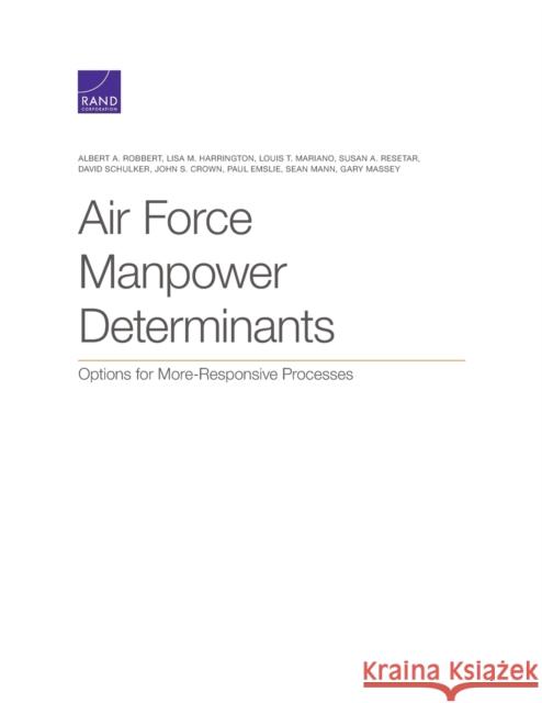 Air Force Manpower Determinants: Options for More-Responsive Processes Albert A. Robbert Lisa M. Harrington Louis T. Mariano 9781977404848 RAND Corporation