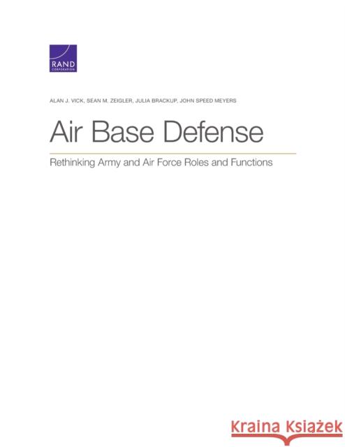 Air Base Defense: Rethinking Army and Air Force Roles and Functions Alan J. Vick Sean M. Zeigler Julia Brackup 9781977405005