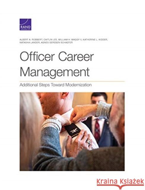Officer Career Management: Additional Steps Toward Modernization Albert A. Robbert Katherine L. Kidder Caitlin Lee 9781977405081