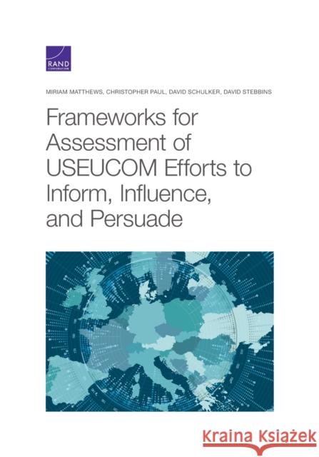 Frameworks for Assessing USEUCOM Efforts to Inform, Influence, and Persuade Matthews, Miriam 9781977405241 RAND Corporation