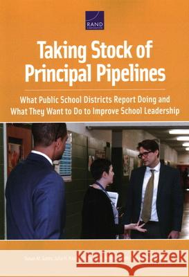 Taking Stock of Principal Pipelines: What Public School Districts Report Doing and What They Want to Do to Improve School Leadership Gates, Susan M. 9781977405265