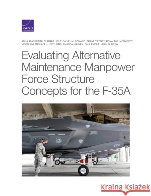 Evaluating Alternative Maintenance Manpower Force Structure Concepts for the F-35A Wirth, Anna Jean 9781977405340 RAND Corporation