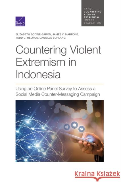 Countering Violent Extremism in Indonesia: Using an Online Panel Survey to Assess a Social Media Counter-Messaging Campaign Elizabeth Bodine-Baron James V. Marrone Todd C. Helmus 9781977405692 RAND Corporation