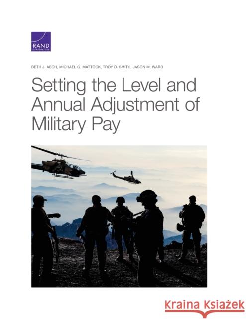 Setting the Level and Annual Adjustment of Military Pay Beth J. Asch Michael G. Mattock Troy D. Smith 9781977405852