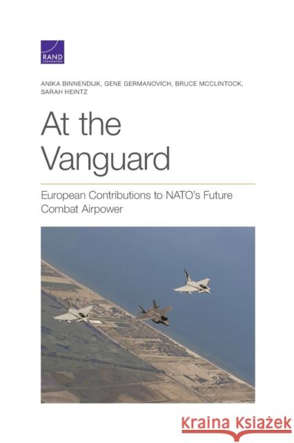 At the Vanguard: European Contributions to NATO's Future Combat Airpower Anika Binnendijk Gene Germanovich Bruce McClintock 9781977405869 RAND Corporation