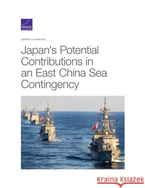 Japan's Potential Contributions in an East China Sea Contingency Jeffrey W. Hornung 9781977405876 RAND Corporation
