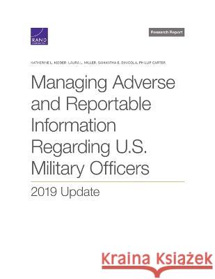 Managing Adverse and Reportable Information Regarding U.S. Military Officers: 2019 Update Katherine L. Kidder Laura L. Miller Samantha E. Dinicola 9781977406019 RAND Corporation