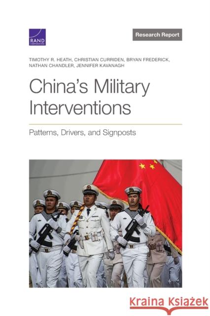 China's Military Interventions: Patterns, Drivers, and Signposts Timothy R. Heath Christian Curriden Bryan Frederick 9781977406125 RAND Corporation