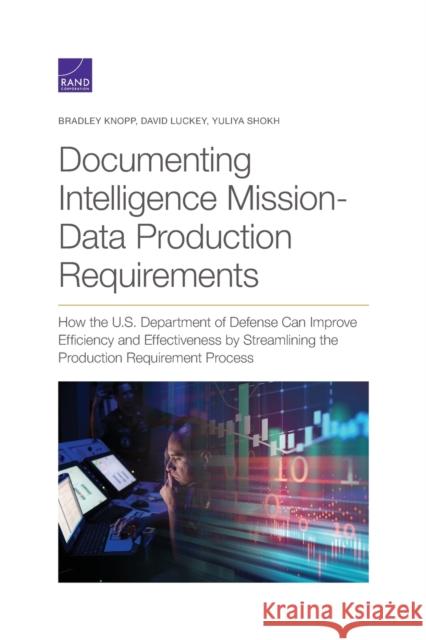 Documenting Intelligence Mission-Data Production Requirements: Documenting Intelligence Mission-Data Production Requirements Bradley Knopp, David Luckey, Yuliya Shokh 9781977406248