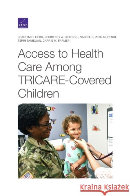 Access to Health Care Among Tricare-Covered Children Joachim O Hero, Courtney A Gidengil, Nabeel Qureshi, Terri Tanielian, Carrie Farmer 9781977406323