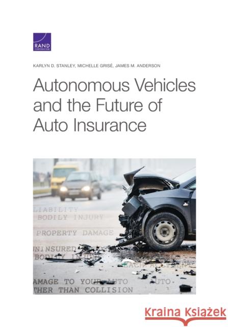 Autonomous Vehicles and the Future of Auto Insurance Karlyn D. Stanley Gris 9781977406354 RAND Corporation