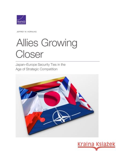 Allies Growing Closer: Japan-Europe Security Ties in the Age of Strategic Competition Jeffrey W. Hornung 9781977406361
