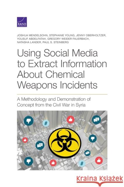 Using Social Media to Extract Information about Chemical Weapons Incidents: A Methodology and Demonstration of Concept from the Civil War in Syria Joshua Mendelsohn Stephanie Young Jenny Oberholtzer 9781977406446