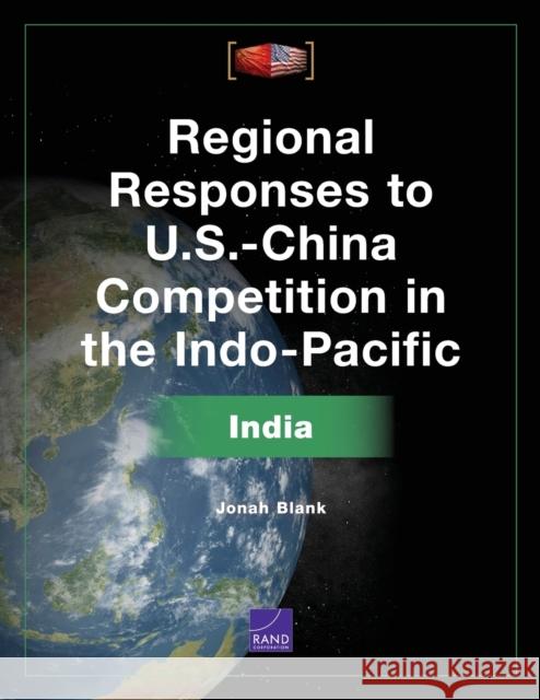 Regional Responses to U.S.-China Competition in the Indo-Pacific: India Jonah Blank 9781977406507