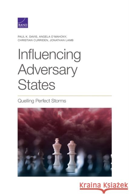 Influencing Adversary States: Quelling Perfect Storms Paul K. Davis Angela O'Mahony Christian Curriden 9781977406521