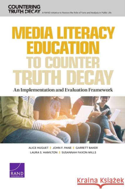 Media Literacy Education to Counter Truth Decay: An Implementation and Evaluation Framework Alice Huguet, John F Pane, Garrett Baker, Laura S Hamilton, Susannah Faxon-Mills 9781977406637