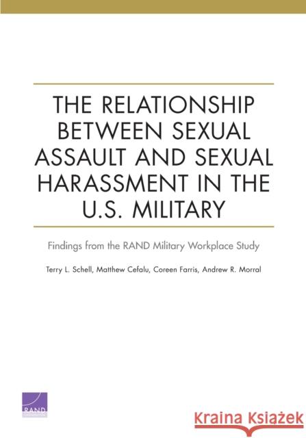 The Relationship Between Sexual Assault and Sexual Harassment in the U.S. Military: Findings from the RAND Military Workplace Study Schell, Terry L. 9781977406675 RAND Corporation