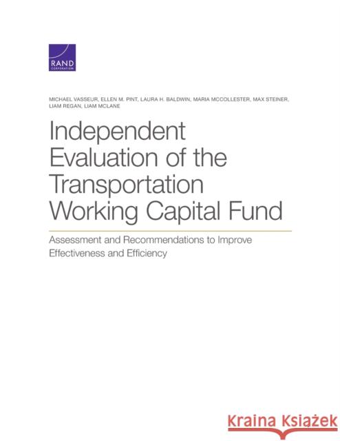 Independent Evaluation of the Transportation Working Capital Fund: Assessment and Recommendations to Improve Effectiveness and Efficiency Michael Vasseur Ellen M. Pint Laura H. Baldwin 9781977406682