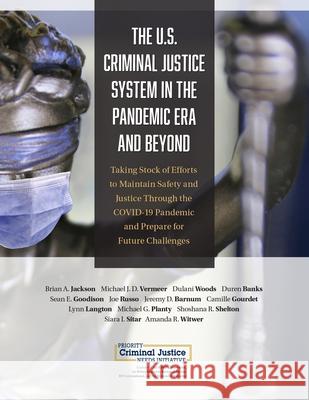 The U.S. Criminal Justice System in the Pandemic Era and Beyond: Taking Stock of Efforts to Maintain Safety and Justice Through the Covid-19 Pandemic Jackson, Brian A. 9781977406859 RAND Corporation