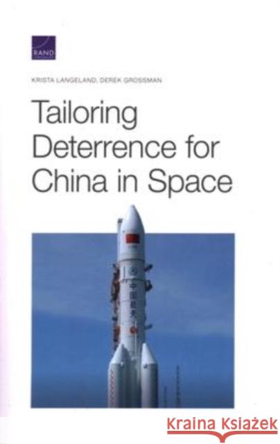 Tailoring Deterrence for China in Space Krista Langeland Derek Grossman 9781977407030 RAND Corporation