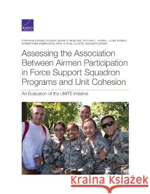 Assessing the Association Between Airmen Participation in Force Support Squadron Programs and Unit Cohesion: An Evaluation of the Unite Initiative Stephanie Holliday, Sarah Meadows, Stephani Wrabel, Laura Werber, Christopher Doss, Wing Chan, Lu Dong, Brandon Crosby 9781977407146 RAND Corporation
