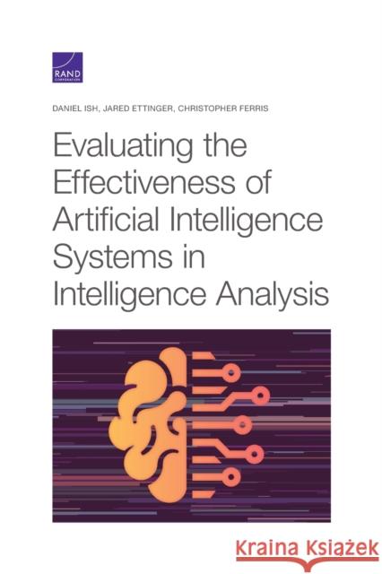 Evaluating the Effectiveness of Artificial Intelligence Systems in Intelligence Analysis Daniel Ish, Jared Ettinger, Christopher Ferris 9781977407252