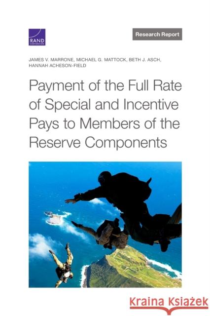 Payment of the Full Rate of Special and Incentive Pays to Members of the Reserve Components James Marrone, Michael Mattock, Beth Asch, Hannah Acheson-Field 9781977407382