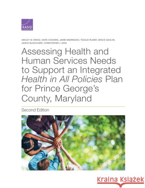 Assessing Health and Human Services Needs to Support an Integrated Health in All Policies Plan for Prince George's County, Maryland Ashley Kranz, Anita Chandra, Jaime Madrigano, Teague Ruder, Grace Gahlon, Janice Blanchard, Christopher King 9781977407511