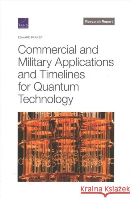 Commercial and Military Applications and Timelines for Quantum Technology Edward Parker 9781977407528