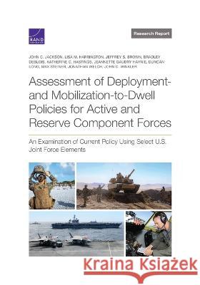 Assessment of Deployment- And Mobilization-To-Dwell Policies for Active and Reserve Component Forces: An Examination of Current Policy Using Select U. John C. Jackson Lisa M. Harrington Jeffrey S. Brown 9781977408303 RAND Corporation