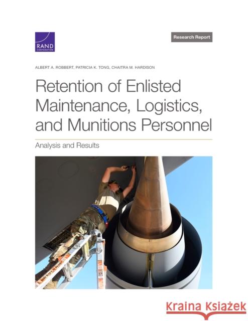 Retention of Enlisted Maintenance, Logistics, and Munitions Personnel: Analysis and Results Albert Robbert, Patricia Tong, Chaitra Hardison 9781977408600