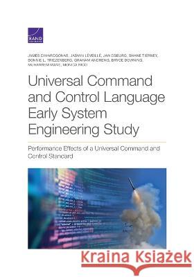 Universal Command and Control Language Early System Engineering: Performance Effects of a Universal Command and Control Standard James Dimarogonas Jasmin L?veill? Jan Osburg 9781977408662