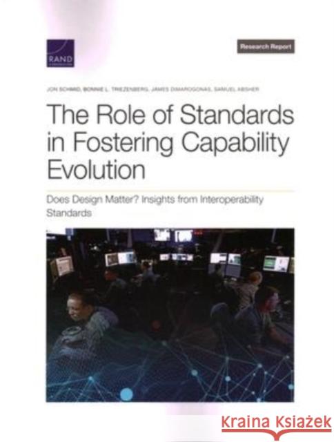 The Role of Standards in Fostering Capability Evolution: Does Design Matter? Insights from Interoperability Standards Jon Schmid Bonnie L. Triezenberg James Dimarogonas 9781977408785