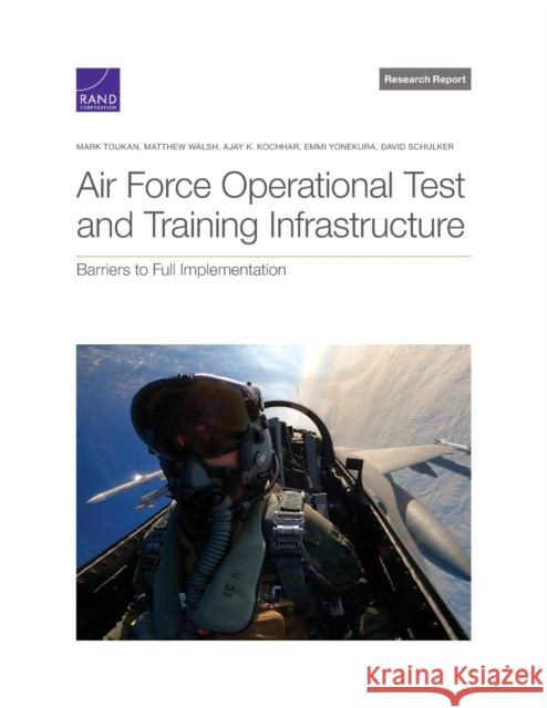 Air Force Operational Test and Training Infrastructure: Barriers to Full Implementation Mark Toukan Matthew Walsh Ajay K. Kochhar 9781977408846