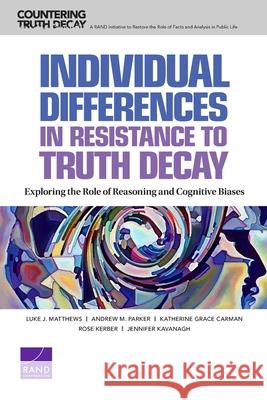 Individual Differences in Resistance to Truth Decay: Exploring the Role of Reasoning and Cognitive Biases Luke J. Matthews Andrew M. Parker Katherine Grace Carman 9781977408921