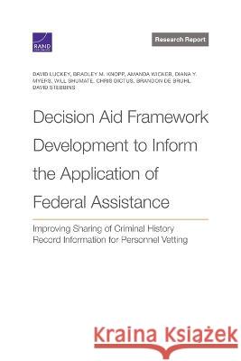 Decision Aid Framework Development to Inform the Application of Federal Assistance: Improving Sharing of Criminal History Record Information for Perso David Luckey Bradley M. Knopp Amanda Wicker 9781977409386 RAND Corporation