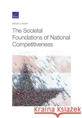 The Societal Foundations of National Competitiveness Michael Mazarr 9781977409393