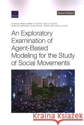 An Exploratory Examination of Agent-Based Modeling for the Study of Social Movements Aaron B. Frank Marek N. Posard Todd C. Helmus 9781977409492