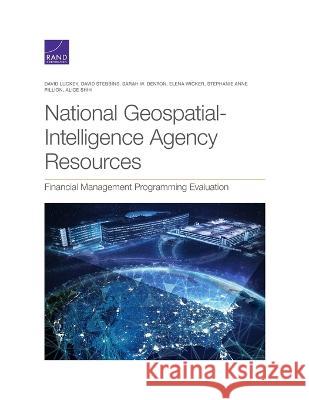 National Geospatial-Intelligence Agency Resources: Financial Management Programming Evaluation David Luckey, David Stebbins, Sarah W Denton 9781977409508