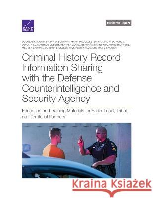 Criminal History Record Information Sharing with the Defense Counterintelligence and Security Agency: Education and Training Materials for State, Loca Douglas C. Ligor Shawn D. Bushway Maria McCollester 9781977409737 RAND Corporation