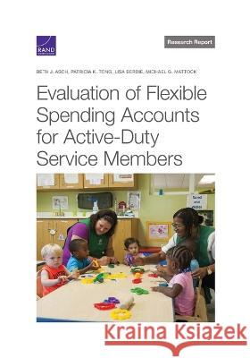 Evaluation of Flexible Spending Accounts for Active-Duty Service Members Beth J. Asch Patricia K. Tong Lisa Berdie 9781977409850