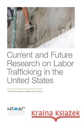 Current and Future Research on Labor Trafficking in the United States Joe Eyerman Melissa M. Labriola Bella Gonz?lez 9781977409904 RAND Corporation