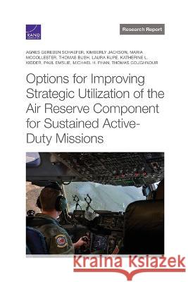 Options for Improving Strategic Utilization of the Air Reserve Component for Sustained Active-Duty Missions Agnes Gereben Schaefer Kimberly Jackson Maria McCollester 9781977410078