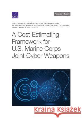 Cost Estimating Framework for U.S. Marine Corps Joint Cyber Weapons Bradley Wilson Thomas Goughnour Megan McKernan 9781977410207