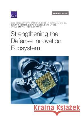 Strengthening the Defense Innovation Ecosystem Brodi Kotila Jeffrey A. Drezner Elizabeth M. Bartels 9781977410245