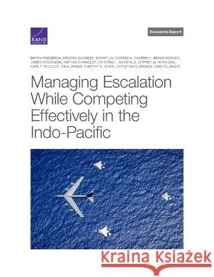 Managing Escalation While Competing Effectively in the Indo-Pacific Bryan Frederick Kristen Gunness Bonny Lin 9781977410382
