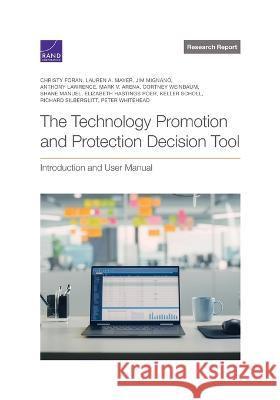 The Technology Promotion and Protection Decision Tool: Introduction and User Manual Christy Foran Lauren A. Mayer Jim Mignano 9781977410498