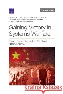 Gaining Victory in Systems Warfare: China\'s Perspective on the U.S.-China Military Balance Mark Cozad Jeffrey Engstrom Scott W. Harold 9781977410566